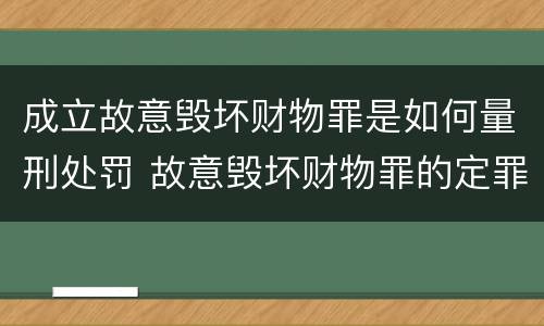 成立故意毁坏财物罪是如何量刑处罚 故意毁坏财物罪的定罪量刑