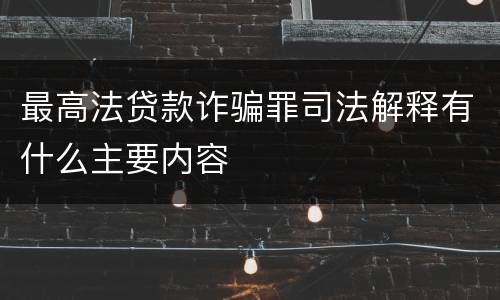 最高法贷款诈骗罪司法解释有什么主要内容
