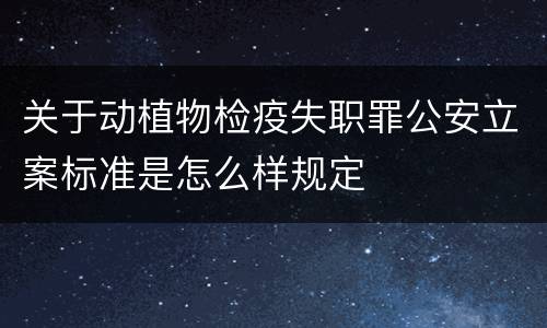 关于动植物检疫失职罪公安立案标准是怎么样规定
