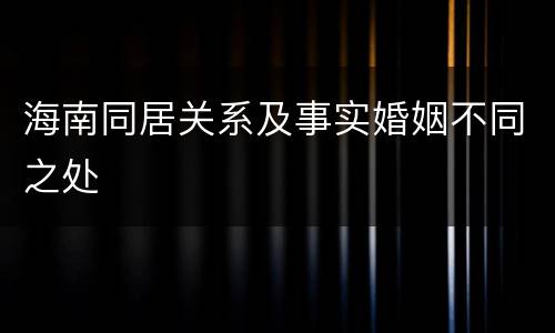 海南同居关系及事实婚姻不同之处