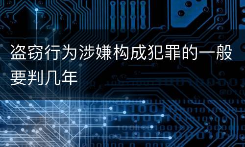 盗窃行为涉嫌构成犯罪的一般要判几年