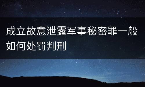 成立故意泄露军事秘密罪一般如何处罚判刑