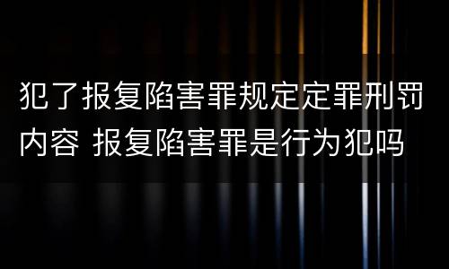 犯了报复陷害罪规定定罪刑罚内容 报复陷害罪是行为犯吗