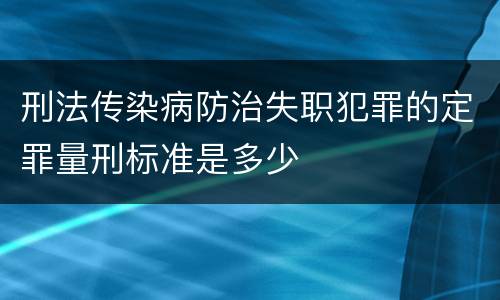 刑法传染病防治失职犯罪的定罪量刑标准是多少