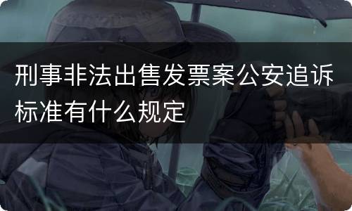 刑事非法出售发票案公安追诉标准有什么规定