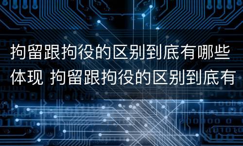 拘留跟拘役的区别到底有哪些体现 拘留跟拘役的区别到底有哪些体现呢