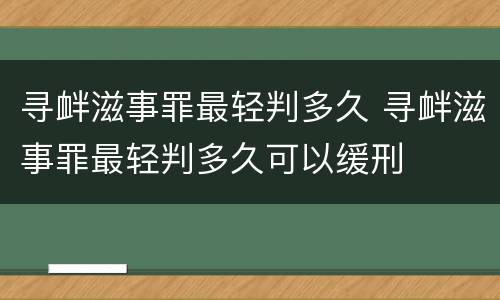 寻衅滋事罪最轻判多久 寻衅滋事罪最轻判多久可以缓刑