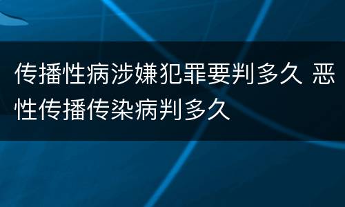 传播性病涉嫌犯罪要判多久 恶性传播传染病判多久