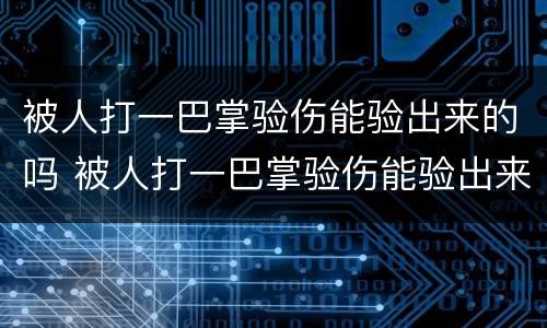 被人打一巴掌验伤能验出来的吗 被人打一巴掌验伤能验出来的吗图片