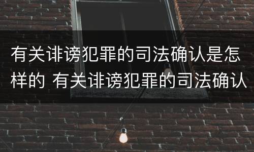有关诽谤犯罪的司法确认是怎样的 有关诽谤犯罪的司法确认是怎样的程序
