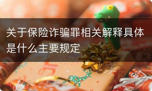 关于保险诈骗罪相关解释具体是什么主要规定