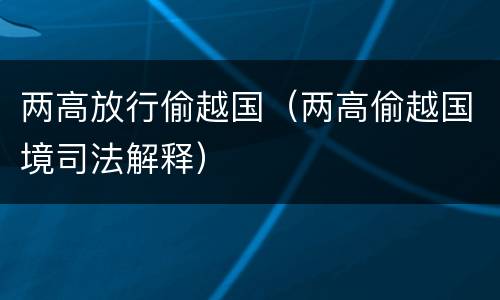两高放行偷越国（两高偷越国境司法解释）