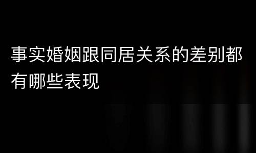 事实婚姻跟同居关系的差别都有哪些表现