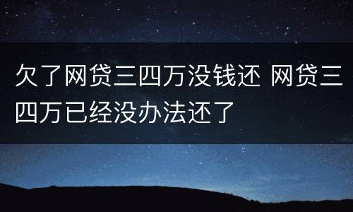 欠了网贷三四万没钱还 网贷三四万已经没办法还了
