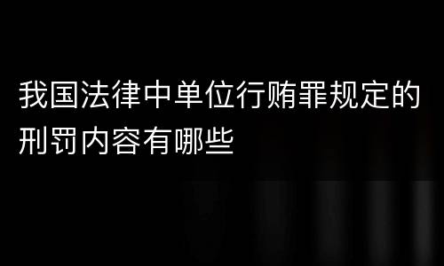 我国法律中单位行贿罪规定的刑罚内容有哪些
