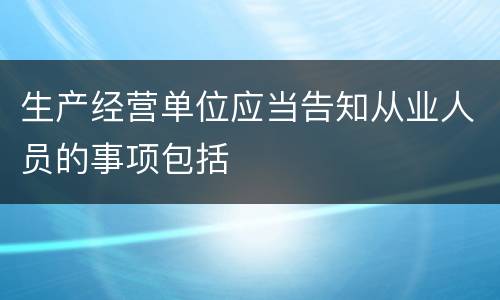 生产经营单位应当告知从业人员的事项包括