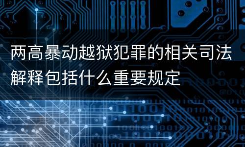 两高暴动越狱犯罪的相关司法解释包括什么重要规定