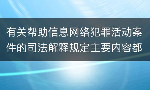 有关帮助信息网络犯罪活动案件的司法解释规定主要内容都有哪些