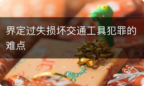 界定过失损坏交通工具犯罪的难点