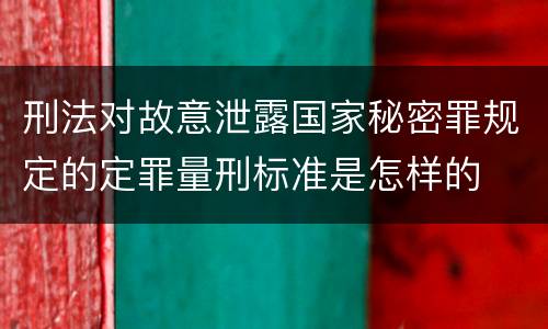 刑法对故意泄露国家秘密罪规定的定罪量刑标准是怎样的