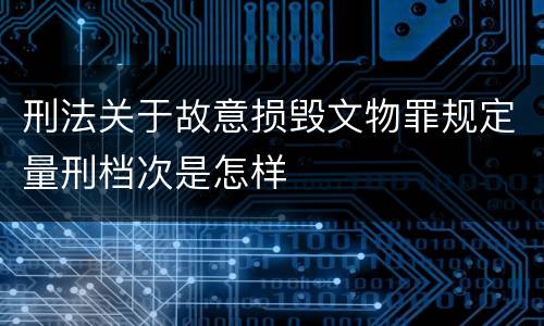 刑法关于故意损毁文物罪规定量刑档次是怎样