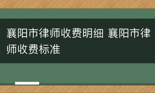 襄阳市律师收费明细 襄阳市律师收费标准