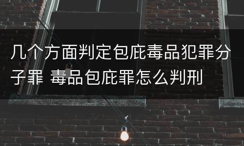几个方面判定包庇毒品犯罪分子罪 毒品包庇罪怎么判刑
