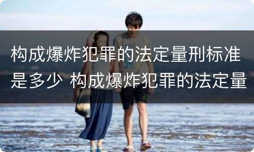 构成爆炸犯罪的法定量刑标准是多少 构成爆炸犯罪的法定量刑标准是多少年