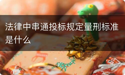 法律中串通投标规定量刑标准是什么