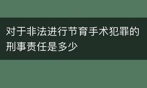 对于非法进行节育手术犯罪的刑事责任是多少