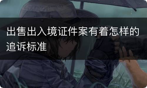 出售出入境证件案有着怎样的追诉标准