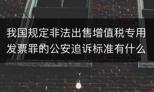 我国规定非法出售增值税专用发票罪的公安追诉标准有什么规定