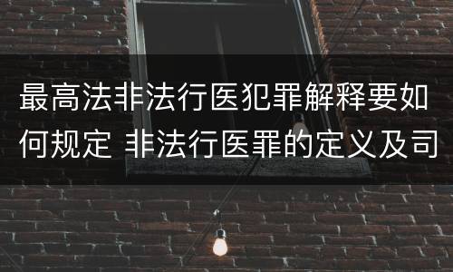 最高法非法行医犯罪解释要如何规定 非法行医罪的定义及司法解释