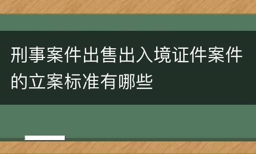 刑事案件出售出入境证件案件的立案标准有哪些