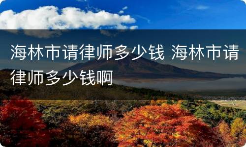 海林市请律师多少钱 海林市请律师多少钱啊