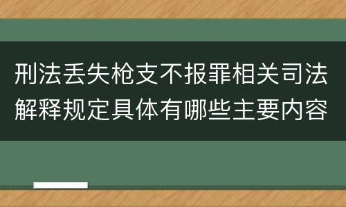 刑法丢失枪支不报罪相关司法解释规定具体有哪些主要内容
