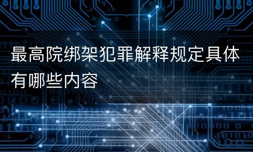 最高院绑架犯罪解释规定具体有哪些内容