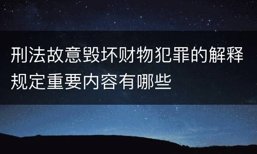刑法故意毁坏财物犯罪的解释规定重要内容有哪些