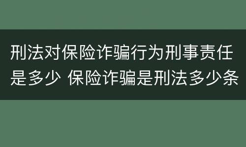 刑法对保险诈骗行为刑事责任是多少 保险诈骗是刑法多少条