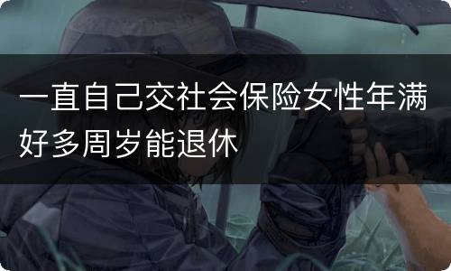 一直自己交社会保险女性年满好多周岁能退休