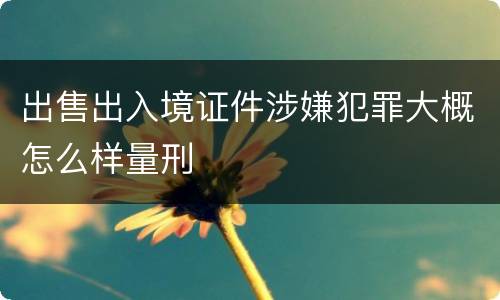 出售出入境证件涉嫌犯罪大概怎么样量刑