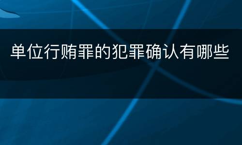 单位行贿罪的犯罪确认有哪些