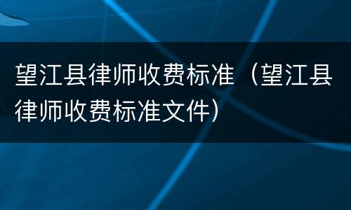 望江县律师收费标准（望江县律师收费标准文件）