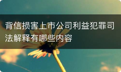 背信损害上市公司利益犯罪司法解释有哪些内容