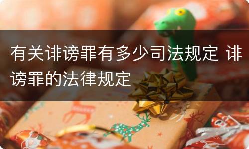 有关诽谤罪有多少司法规定 诽谤罪的法律规定