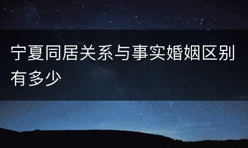 宁夏同居关系与事实婚姻区别有多少
