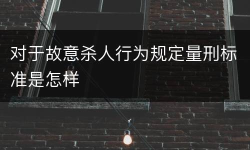 对于故意杀人行为规定量刑标准是怎样