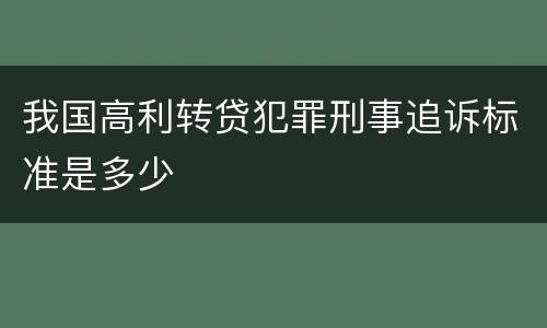我国高利转贷犯罪刑事追诉标准是多少