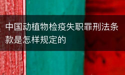 中国动植物检疫失职罪刑法条款是怎样规定的