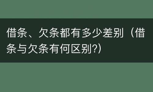 借条、欠条都有多少差别（借条与欠条有何区别?）